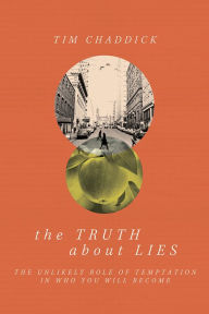 Title: The Truth about Lies: The Unlikely Role of Temptation in Who You Will Become, Author: Tim Chaddick