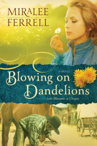 Title: Blowing on Dandelions: A Novel, Author: Miralee Ferrell