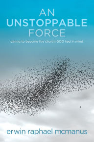 Title: An Unstoppable Force: Daring to Become the Church God Had in Mind, Author: Erwin Raphael McManus