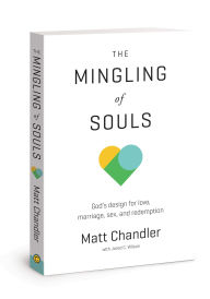 Title: The Mingling of Souls: God's Design for Love, Marriage, Sex, and Redemption, Author: Matt Chandler