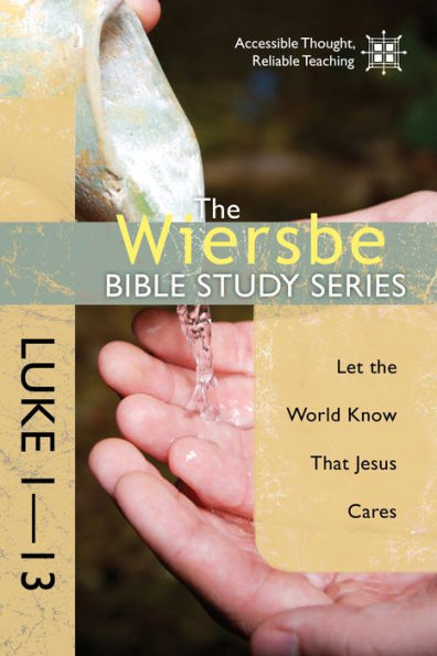 The Wiersbe Bible Study Series: Luke 1-13: Let the World Know That Jesus Cares