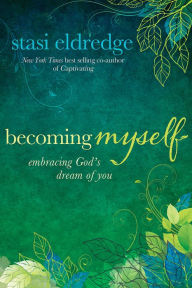 Title: Becoming Myself: Embracing God's Dream of You, Author: Stasi Eldredge