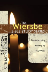 Title: The Wiersbe Bible Study Series: Minor Prophets Vol. 2: Demonstrating Bravery by Your Walk, Author: Warren W. Wiersbe