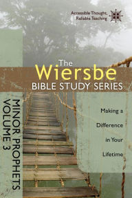 Title: The Wiersbe Bible Study Series: Minor Prophets Vol. 3: Making a Difference in Your Lifetime, Author: Warren W. Wiersbe