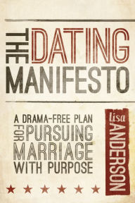 Title: The Dating Manifesto: A Drama-Free Plan for Pursuing Marriage with Purpose, Author: Lisa Anderson