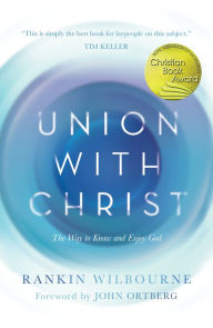 Title: Union with Christ: The Way to Know and Enjoy God, Author: Rankin Wilbourne