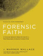 Forensic Faith: A Homicide Detective Makes the Case for a More Reasonable, Evidential Christian Faith