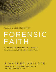 Title: Forensic Faith: A Homicide Detective Makes the Case for a More Reasonable, Evidential Christian Faith, Author: J. Warner Wallace