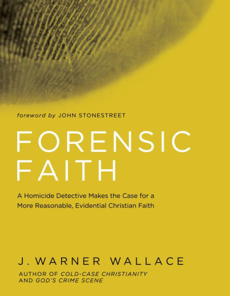 Forensic Faith: a Homicide Detective Makes the Case for More Reasonable, Evidential Christian Faith