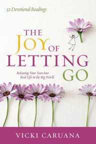 Title: The Joy of Letting Go: Releasing Your Teen into Real Life in the Big World, Author: Vicki Caruana