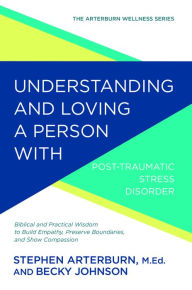 Title: Understanding and Loving a Person with Post-traumatic Stress Disorder: Biblical and Practical Wisdom to Build Empathy, Preserve Boundaries, and Show Compassion, Author: Stephen Arterburn