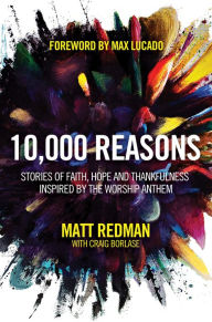 Title: 10,000 Reasons: Stories of Faith, Hope, and Thankfulness Inspired by the Worship Anthem, Author: Matt Redman