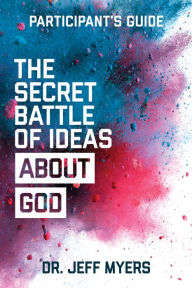 Title: The Secret Battle of Ideas about God Participant's Guide: Overcoming the Outbreak of Five Fatal Worldviews, Author: Jeff Myers