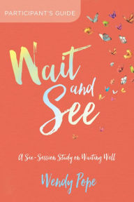 Title: Wait and See Participant's Guide: A Six-Session Study on Waiting Well, Author: Wendy Pope