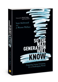 Title: So the Next Generation Will Know: Preparing Young Christians for a Challenging World, Author: Sean McDowell