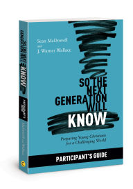 Title: So the Next Generation Will Know Participant's Guide: Preparing Young Christians for a Challenging World, Author: Sean McDowell