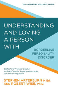 Title: Understanding and Loving a Person with Borderline Personality Disorder: Biblical and Practical Wisdom to Build Empathy, Preserve Boundaries, and Show Compassion, Author: Stephen Arterburn