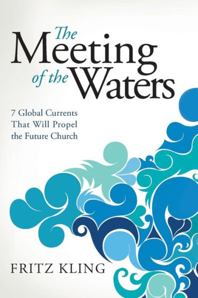 The Meeting of the Waters: 7 Global Currents That Will Propel the Future Church