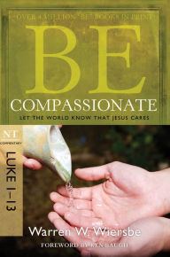 Title: Be Compassionate (Luke 1-13): Let the World Know That Jesus Cares, Author: Warren W. Wiersbe