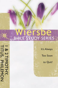 Title: The Wiersbe Bible Study Series: 1 & 2 Timothy, Titus, Philemon: It's Always Too Soon to Quit, Author: Warren W. Wiersbe