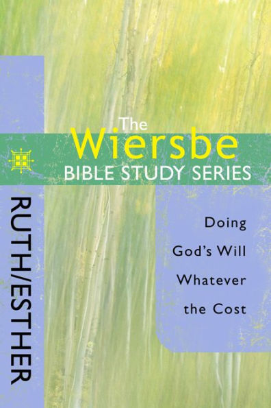 The Wiersbe Bible Study Series: Ruth/Esther: Doing God's Will Whatever the Cost