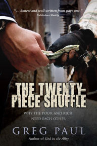 Title: The Twenty-Piece Shuffle: Why the Poor and Rich Need Each Other, Author: Greg Paul