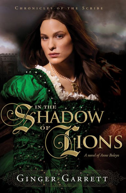 In the Shadow of Lions: A Novel of Anne Boleyn by Ginger Garrett ...