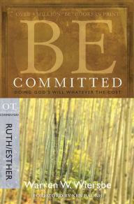 Title: Be Committed (Ruth & Esther): Doing God's Will Whatever the Cost, Author: Warren W. Wiersbe