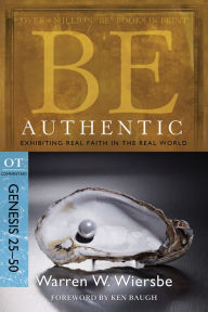 Title: Be Authentic (Genesis 25-50): Exhibiting Real Faith in the Real World, Author: Warren W. Wiersbe