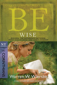 Title: Be Wise (1 Corinthians): Discern the Difference Between Man's Knowledge and God's Wisdom, Author: Warren W. Wiersbe
