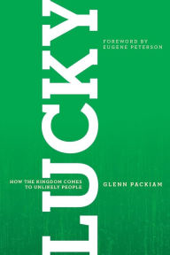 Title: Lucky: How the Kingdom Comes to Unlikely People, Author: Glenn Packiam