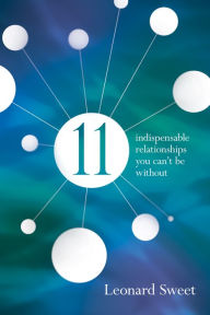 Title: 11: Indispensable Relationships You Can't Be Without, Author: Leonard Sweet Ph.D