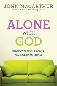 Title: Alone With God: Rediscovering the Power and Passion of Prayer, Author: John MacArthur