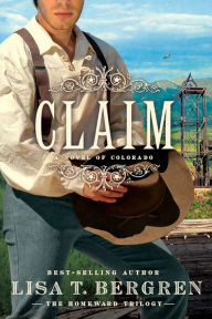 Title: Claim: A Novel of Colorado, Author: Lisa T. Bergren