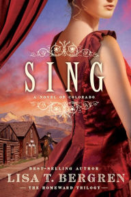 Title: Sing: A Novel of Colorado, Author: Lisa T. Bergren