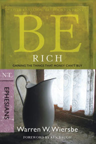 Title: Be Rich (Ephesians): Gaining the Things That Money Can't Buy, Author: Warren W. Wiersbe