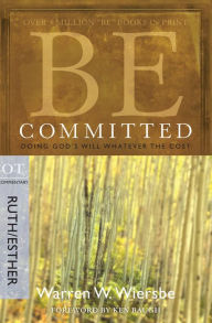 Title: Be Committed (Ruth & Esther): Doing God's Will Whatever the Cost, Author: Warren W. Wiersbe