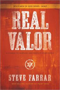 Title: Real Valor: A Charge to Nurture and Protect Your Family, Author: Steve Farrar