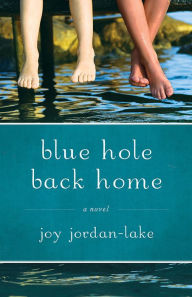 Title: Blue Hole Back Home: A Novel / Edition 1, Author: Joy Jordan-Lake