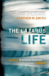 Title: The Lazarus Life: Spiritual Transformation for Ordinary People, Author: Stephen W. Smith