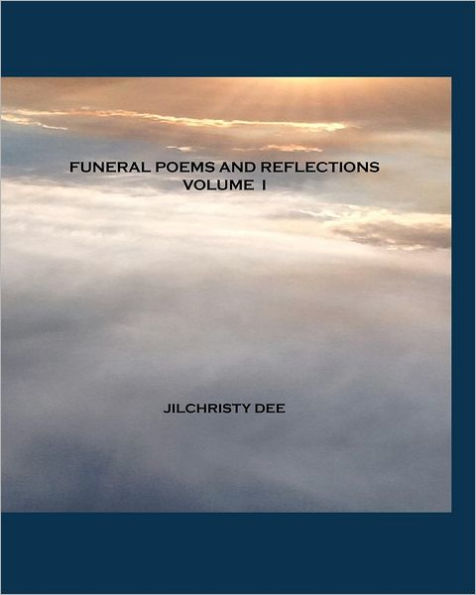 Funeral Poems And Reflections - Volume I: A Contemporary Collection of Memorial and Funeral Poetry