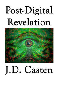 Title: Post-Digital Revelation, Author: J D Casten