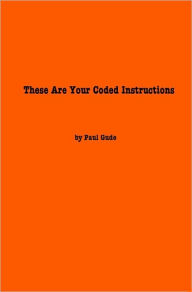 Title: These Are Your Coded Instructions: Poems By Paul Gude, Author: Paul Gude
