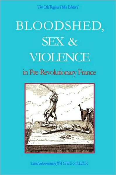 The Old Regime Police Blotter I: Bloodshed, Sex & Violence In Pre-Revolutionary France