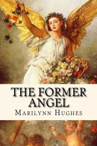 Title: The Former Angel: A Children's Tale, Author: Marilynn Hughes