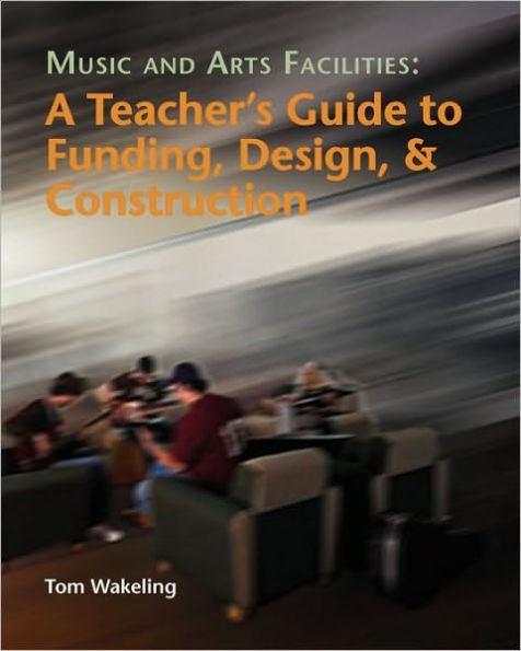 Music And Arts Facilities: A Teacher's Guide To Funding, Design, And Construction