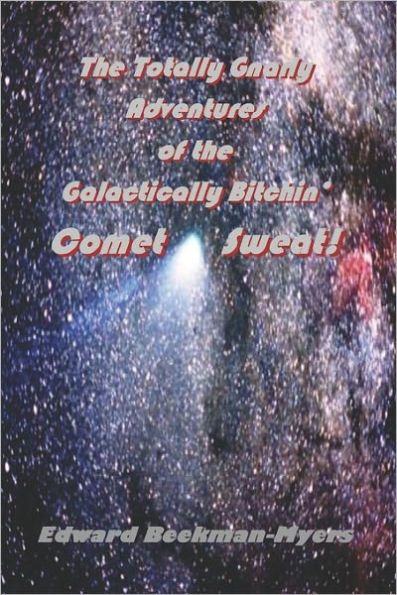 The Totally Gnarly Adventures Of The Galactically Bitchin' Comet Sweat!