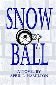 Title: Snow Ball: A Novel By April L. Hamilton, Author: April L Hamilton