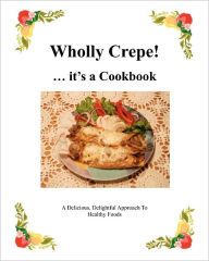Title: Wholly Crepe!: ...Its A Cookbook, Author: Virginia Grant