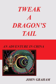 Title: Tweak A Dragon's Tail, Author: John Graham
